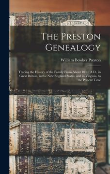 portada The Preston Genealogy; Tracing the History of the Family From About 1040, A.D., in Great Britain, in the New England States, and in Virginia, to the P