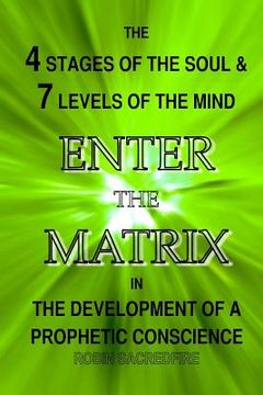 portada Enter the Matrix: The 4 Stages of the Soul and 7 Levels of the Mind in the Development of a Prophetic Conscience
