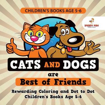 portada Children's Books age 5-6. Cats and Dogs are Best of Friends. Rewarding Coloring and dot to dot Children's Books age 5-6. Lessons on Numbers and Colors Included! (en Inglés)