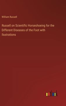 portada Russell on Scientific Horseshoeing for the Different Diseases of the Foot with Ilustrations (en Inglés)