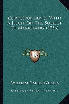 portada correspondence with a jesuit on the subject of mariolatry (1856) (in English)