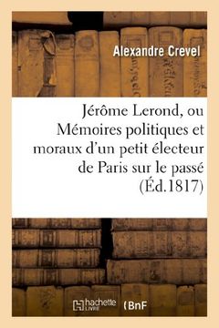 portada Jérome Lerond, ou Mémoires politiques et moraux d'un petit électeur de Paris sur le passé (Histoire) (French Edition)