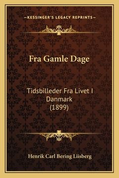 portada Fra Gamle Dage: Tidsbilleder Fra Livet I Danmark (1899) (in Danés)