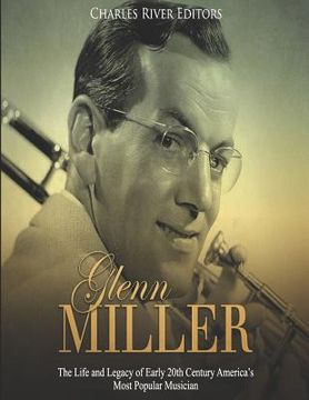 portada Glenn Miller: The Life and Legacy of Early 20th Century America's Most Popular Musician (en Inglés)