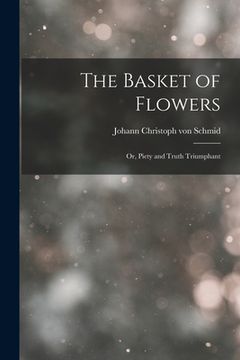 portada The Basket of Flowers; or, Piety and Truth Triumphant (en Inglés)