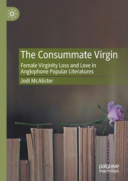 portada The Consummate Virgin: Female Virginity Loss and Love in Anglophone Popular Literatures (en Inglés)
