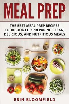 portada Meal Prep: The Best Meal Prep Recipes Cookbook for Preparing Clean, Delicious, and Nutritious Meals (en Inglés)