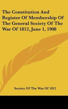 portada the constitution and register of membership of the general society of the war of 1812, june 1, 1908 (en Inglés)