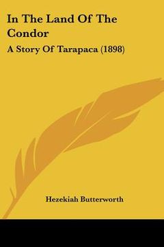 portada in the land of the condor: a story of tarapaca (1898) (en Inglés)