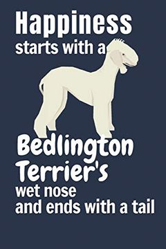 portada Happiness Starts With a Bedlington Terrier's wet Nose and Ends With a Tail: For Bedlington Terrier dog Fans (en Inglés)