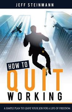portada How To Quit Working: A Simple Plan to Leave Your Job for a Life of Freedom (en Inglés)