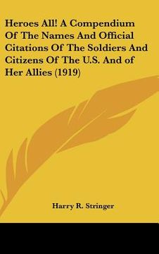 portada heroes all! a compendium of the names and official citations of the soldiers and citizens of the u.s. and of her allies (1919) (en Inglés)