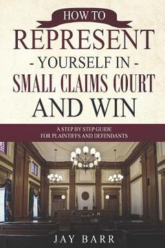 portada How to Represent Yourself in Small Claims Court and Win: A Step by Step Guide for Plaintiffs and Defendants (en Inglés)