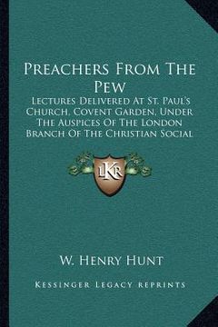 portada preachers from the pew: lectures delivered at st. paul's church, covent garden, under the auspices of the london branch of the christian socia (en Inglés)