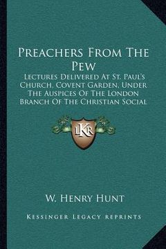 portada preachers from the pew: lectures delivered at st. paul's church, covent garden, under the auspices of the london branch of the christian socia (in English)