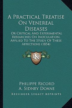 portada a practical treatise on venereal diseases: or critical and experimental researches on inoculation, applied to the study of these affections (1854) (en Inglés)