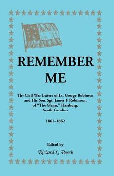 portada Remember Me. the Civil War Letters of Lt. George Robinson and His Son, Sgt. James F. Robinson of the Glenn, Hamburg, South Carolina 1861-1862