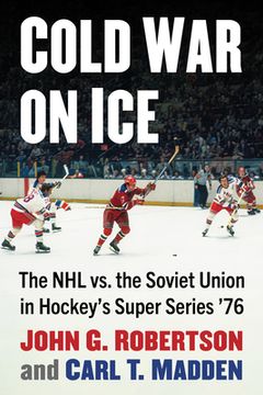 portada Cold War on Ice: The NHL versus the Soviet Union in Hockey's Super Series '76 (en Inglés)