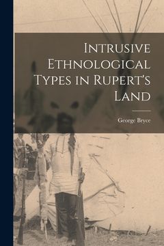portada Intrusive Ethnological Types in Rupert's Land [microform] (en Inglés)