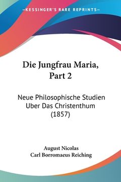 portada Die Jungfrau Maria, Part 2: Neue Philosophische Studien Uber Das Christenthum (1857) (en Alemán)