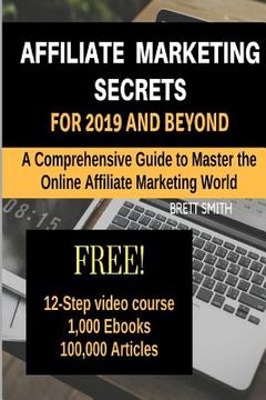 portada Affiliate Marketing Secrets For 2019 and Beyond: A Comprehensive Guide to Master the Online Affiliate Marketing World (en Inglés)