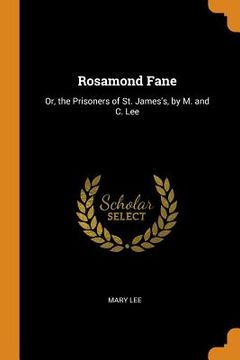 portada Rosamond Fane: Or, the Prisoners of st. James's, by m. And c. Lee (en Inglés)