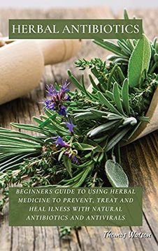 portada Herbal Antibiotics: Beginners Guide to Using Herbal Medicine to Prevent, Treat and Heal Ilness With Natural Antibiotics and Antivirals (en Inglés)