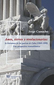portada Amos  Siervos y Revolucionarios: La Literatura de las Guerras de Cuba 1868-1898  una Perspectiva Transatlantica