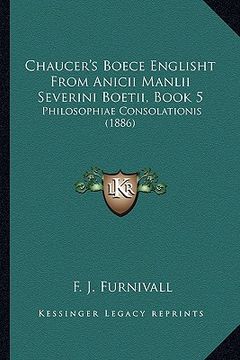 portada chaucer's boece englisht from anicii manlii severini boetii, book 5: philosophiae consolationis (1886) (en Inglés)