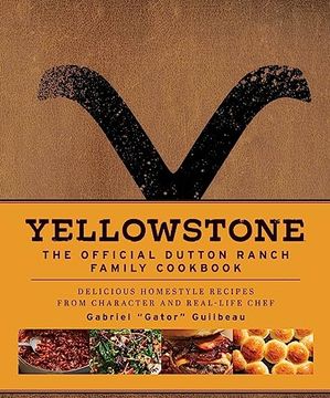 portada Yellowstone: The Official Dutton Ranch Family Cookbook: Delicious Homestyle Recipes From Character and Real-Life Chef Gabriel "Gator" Guilbeau (en Inglés)