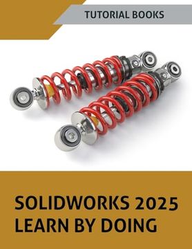 portada Solidworks 2025 Learn by Doing: Sketching, Part Modeling, Assembly, Drawings, Sheet Metal, Surface Design, Mold Tools, Weldments, Model-Based Dimensions, Appearances, and Simulationxpress (en Inglés)