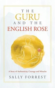 portada The Guru and the English Rose: A Story of Authenticity, Courage and Miracles (en Inglés)