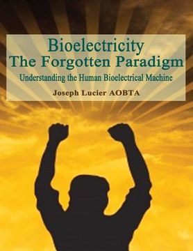 portada Bioelectricity - The Forgotten Paradigm: Understanding the Human Bioelectrical Machine (en Inglés)
