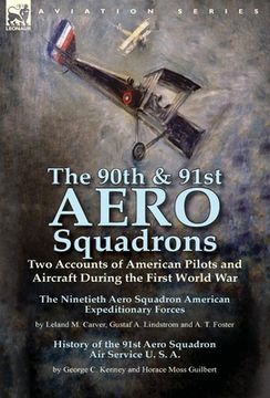portada The 90th & 91st Aero Squadrons: Two Accounts of American Pilots and Aircraft During the First World War-The Ninetieth Aero Squadron American Expeditio (en Inglés)