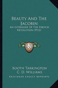 portada beauty and the jacobin: an interlude of the french revolution (1912) an interlude of the french revolution (1912) (en Inglés)