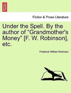 portada under the spell. by the author of "grandmother's money" [f. w. robinson], etc. (en Inglés)