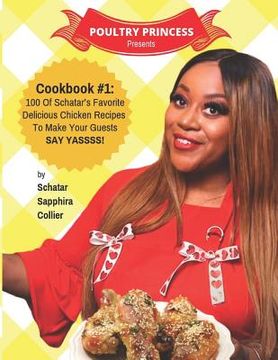 portada Poultry Princess Presents Cookbook 1: 100 Of Schatar's Favorite Delicious Chicken Recipes To Make Your Guests Say Yasssss (en Inglés)