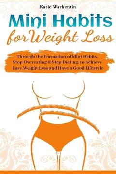 portada Mini Habits for Weight Loss: Through the Formation of Mini Habits, Stop Overeating & Stop Dieting, to Achieve Easy Weight Loss and Have a Good Life (in English)