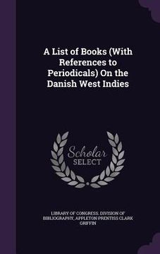 portada A List of Books (With References to Periodicals) On the Danish West Indies