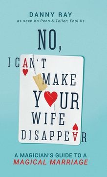 portada No, I Can't Make Your Wife Disappear: A Magician's Guide for a Magical Marriage: A Magician's Guide for a Magical Marriage (en Inglés)
