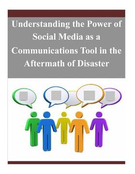 portada Understanding the Power of Social Media as a Communications Tool in the Aftermath of Disaster (en Inglés)