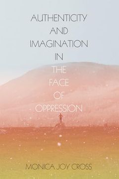 portada Authenticity and Imagination in the Face of Oppression (in English)