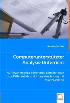portada Computerunterstützter Analysis-Unterricht: Auf Mathematica basierende Lerneinheiten zur Differential- und Integralrechnung mit M@thDesktop
