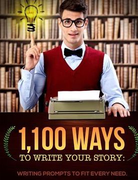 portada 1,100 Ways to Write Your Story: Writing Prompts to Fit Every Need (en Inglés)