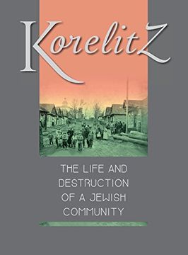 portada Korelitz - The Life and Destruction of a Jewish Community: Translation of Korelits: hayeha ve-hurbana shel kehila yehudit (in English)