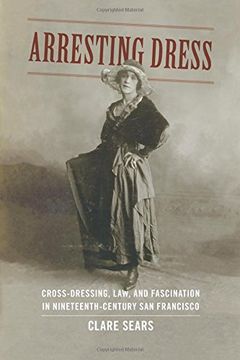 portada Arresting Dress: Cross-Dressing, Law, and Fascination in Nineteenth-Century San Francisco (Perverse Modernities: A Series Edited by Jack Halberstam and Lisa Lowe)