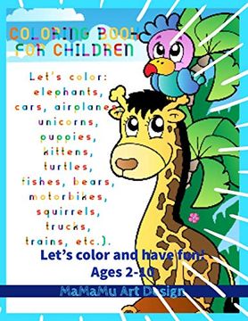 portada Coloring Book for Children: Let's Color: Elephants, Cars, Airplanes, Unicorns, Puppies, Kittens, Turtles, Fishes, Bears, Motorbikes, Squirrels, Trucks, Trains, Etc. ). Ages 2 - 10 