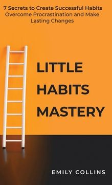 portada Little Habits Mastery: 7 Secrets to Create Successful Habits, Overcome Procrastination and Make Lasting Changes (en Inglés)