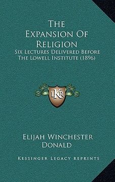 portada the expansion of religion: six lectures delivered before the lowell institute (1896) (in English)