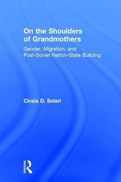 portada On the Shoulders of Grandmothers: Gender, Migration, and Post-Soviet Nation-State Building (en Inglés)